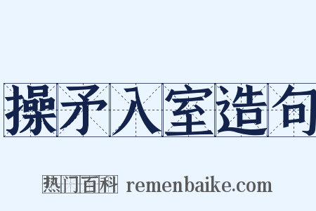 操矛入室造句是什么意思的图片